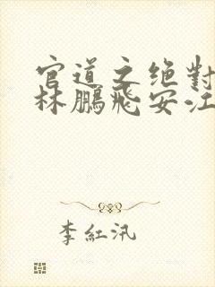 官道之绝对权力林鹏飞安江 小说阅读封面