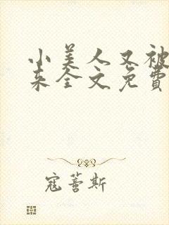 小美人又被关起来全文免费阅读笔趣阁