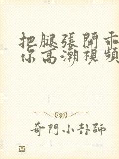 把腿张开乖我添你高潮视频封面