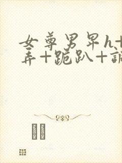 女尊男卑h+玩弄+跪趴+调教封面