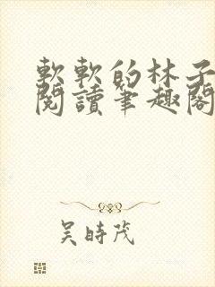 软软的林子免费阅读笔趣阁封面