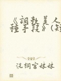 《调教美人的百种手段》(短篇合集