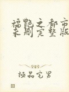 福艳之都市后宫未删完整版