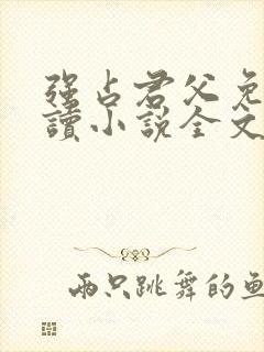 强占君父免费阅读小说全文无弹窗