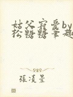 姑父宠爱by严松糖糖笔趣阁免费阅读