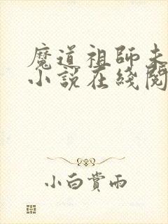 魔道祖师未删减小说在线阅读