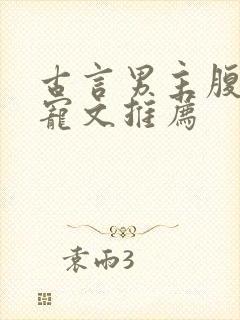 古言男主腹黑甜宠文推荐