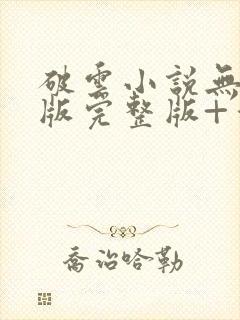 破云小说无删减版完整版+番外txt