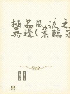 极品风流之春色无边(叶临宋书蕾)笔趣封面