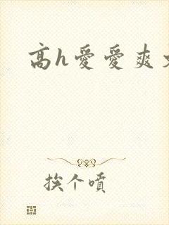 高h爱爱爽文
