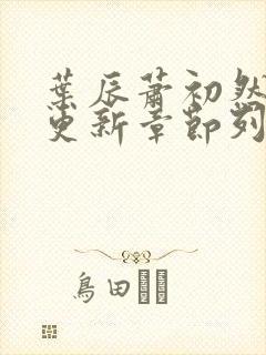 叶辰萧初然刚刚更新章节列表