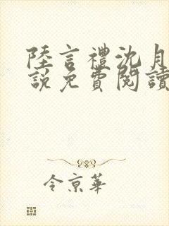 陆言礼沈月慈小说免费阅读最新章节