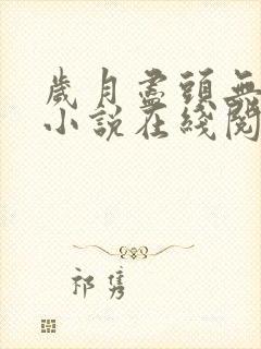 岁月尽头无归期小说在线阅读