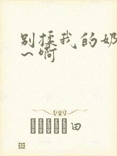 别揉我的奶头嗯～啊