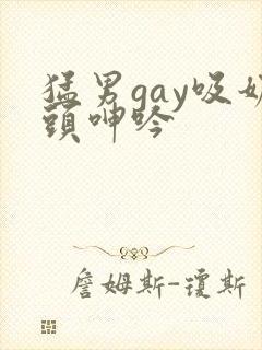 猛男gay吸奶头呻吟