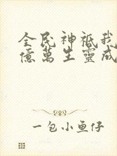 全民神祗我献祭亿万生灵成神txt下载