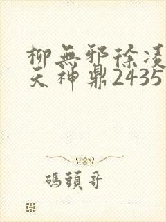 柳无邪徐凌雪吞天神鼎2435