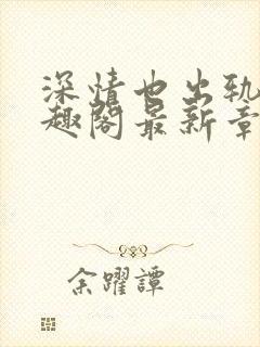 深情也出轨1笔趣阁最新章节更新时间