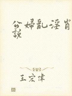 公妇乱淫肖艳小说