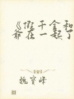 《假千金和真少爷在一起了》