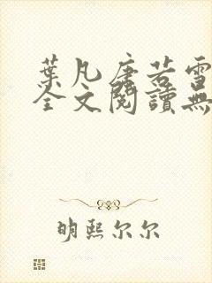 叶凡唐若雪免费全文阅读无弹窗最新封面