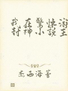 我在惊悚游戏里封神小说主角