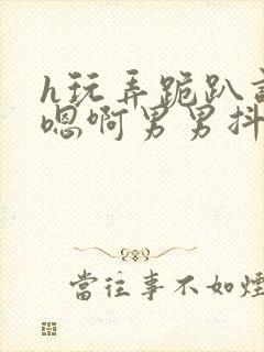 h玩弄跪趴调教嗯啊男男抖m