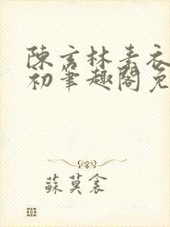 陈玄林素衣赵南初笔趣阁免费阅读正版