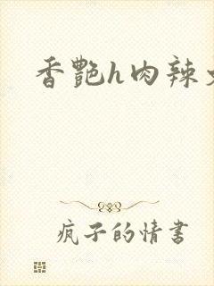 香艳h肉辣文