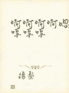 啊啊啊啊嗯嗯嗯哼哼哼