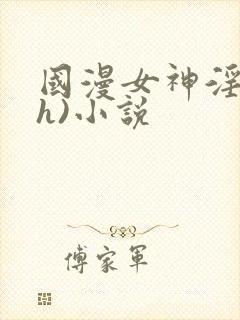 国漫女神淫文(h)小说