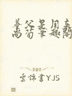 养父是用来by尚荀笔趣阁无弹窗最新章