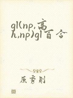 gl(np,高h,np)gl百合