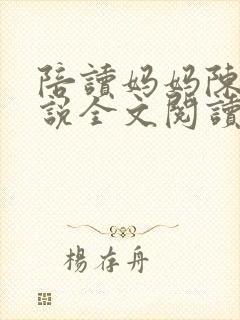 陪读妈妈陈婷小说全文阅读最新章节更新时间