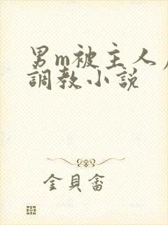 男m被主人虐玩调教小说