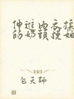 伸进内衣揉捏她的奶头摸她的胸视频