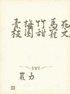 青梅竹马死对头校园甜宠文