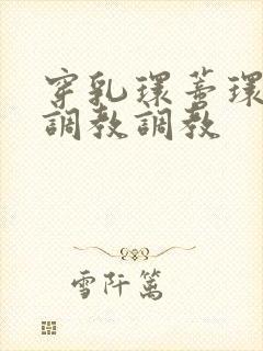 穿乳环蒂环露出调教调教