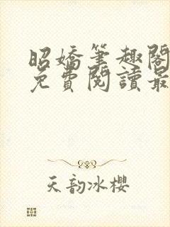 昭娇笔趣阁全文免费阅读最新章节