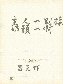 主人～别揉了～奶头～啊