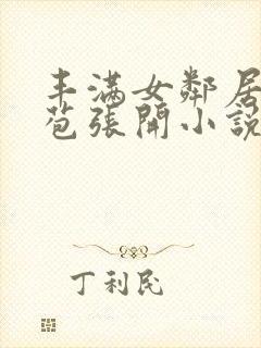 丰满女邻居的嫩苞张开小说