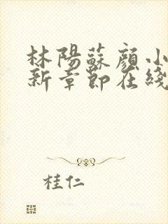 林阳苏颜小说最新章节在线阅读