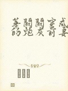 华阙阙穿成男主的炮灰前妻笔趣阁