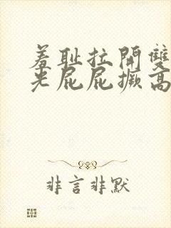 羞耻拉开双腿打光屁屁撅高