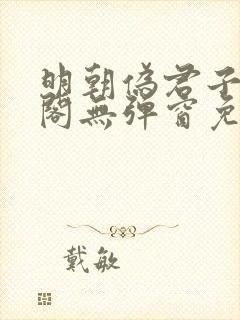 明朝伪君子笔趣阁无弹窗免费阅读