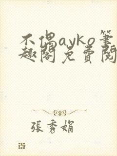 不偶ayko笔趣阁免费阅读