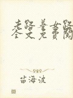 老路养女路小可全文免费阅读笔趣阁