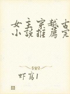 女主穿越古代的小说推荐完结