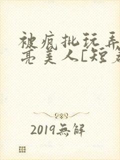 被疯批玩弄的漂亮美人[短篇合集by阿