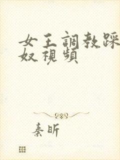 女王调教踩踏男奴视频